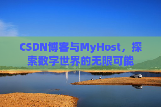 CSDN博客与MyHost，探索数字世界的无限可能